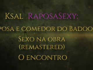 Ksal RaposaSexy: Minha esposa deu pro comedor do badoo na obra inacabada 1: O encontro (Remastered)