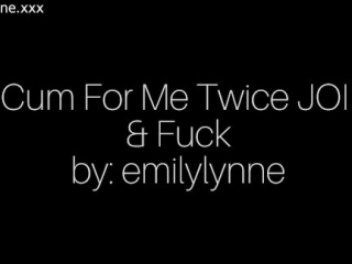 Emily Lynne – Cum for Me Twice JOI & FUCK